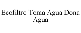ECOFILTRO TOMA AGUA DONA AGUA trademark