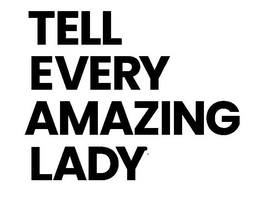 TELL EVERY AMAZING LADY trademark
