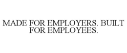 MADE FOR EMPLOYERS. BUILT FOR EMPLOYEES. trademark