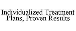INDIVIDUALIZED TREATMENT PLANS, PROVEN RESULTS trademark