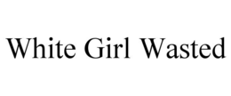 WHITE GIRL WASTED trademark