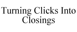 TURNING CLICKS INTO CLOSINGS trademark
