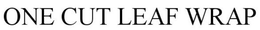 ONE CUT LEAF WRAP trademark