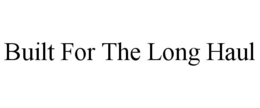 BUILT FOR THE LONG HAUL trademark