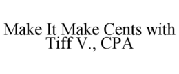 MAKE IT MAKE CENTS WITH TIFF V., CPA trademark