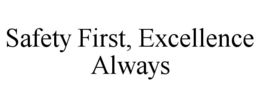 SAFETY FIRST, EXCELLENCE ALWAYS trademark