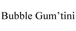 BUBBLE GUM’TINI trademark