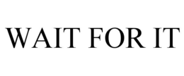WAIT FOR IT trademark