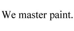 WE MASTER PAINT. trademark