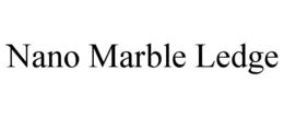 NANO MARBLE LEDGE trademark
