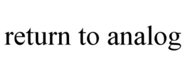 RETURN TO ANALOG trademark