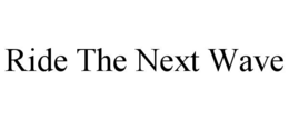 RIDE THE NEXT WAVE trademark