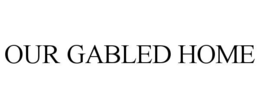 OUR GABLED HOME trademark