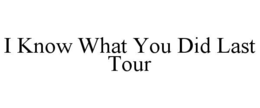 I KNOW WHAT YOU DID LAST TOUR trademark