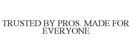 TRUSTED BY PROS. MADE FOR EVERYONE trademark