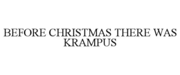 BEFORE CHRISTMAS THERE WAS KRAMPUS trademark