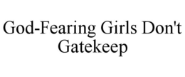 GOD-FEARING GIRLS DON'T GATEKEEP trademark