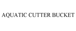 AQUATIC CUTTER BUCKET trademark
