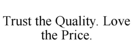TRUST THE QUALITY. LOVE THE PRICE. trademark