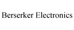 BERSERKER ELECTRONICS trademark