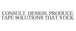 CONSULT. DESIGN. PRODUCE. TAPE SOLUTIONS THAT STICK. trademark