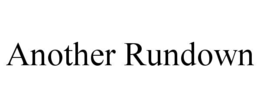 ANOTHER RUNDOWN trademark