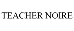 TEACHER NOIRE trademark