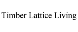 TIMBER LATTICE LIVING trademark