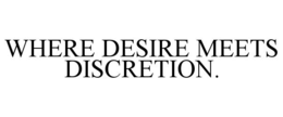 WHERE DESIRE MEETS DISCRETION. trademark