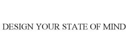 DESIGN YOUR STATE OF MIND trademark