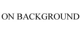 ON BACKGROUND trademark