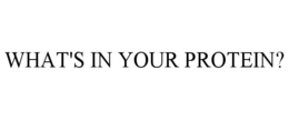 WHAT'S IN YOUR PROTEIN? trademark