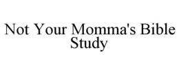 NOT YOUR MOMMA'S BIBLE STUDY trademark
