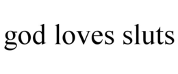 GOD LOVES SLUTS trademark