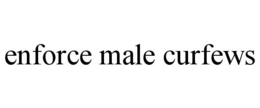 ENFORCE MALE CURFEWS trademark