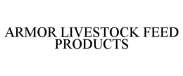 ARMOR LIVESTOCK FEED PRODUCTS trademark