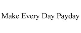 MAKE EVERY DAY PAYDAY trademark