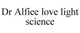 DR ALFIEE LOVE LIGHT SCIENCE trademark
