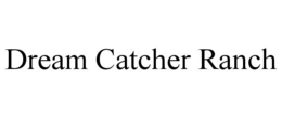 DREAM CATCHER RANCH trademark
