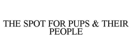THE SPOT FOR PUPS & THEIR PEOPLE trademark
