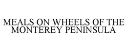 MEALS ON WHEELS OF THE MONTEREY PENINSULA trademark
