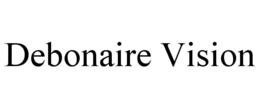 DEBONAIRE VISION trademark