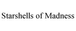STARSHELLS OF MADNESS trademark