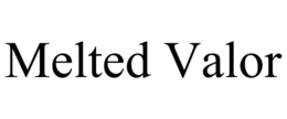 MELTED VALOR trademark