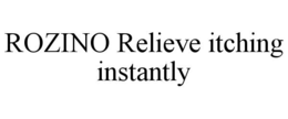 ROZINO RELIEVE ITCHING INSTANTLY trademark