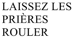 LAISSEZ LES PRIÈRES ROULER trademark
