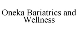 ONEKA BARIATRICS AND WELLNESS trademark