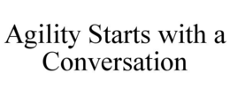 AGILITY STARTS WITH A CONVERSATION trademark