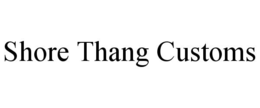 SHORE THANG CUSTOMS trademark