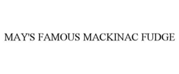 MAY'S FAMOUS MACKINAC FUDGE trademark